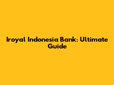 Iroyal Indonesia Bank: Ultimate Guide