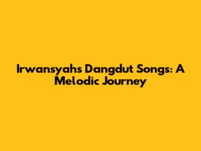 Irwansyah's Dangdut Songs: A Melodic Journey
