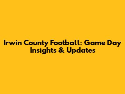 Irwin County Football: Game Day Insights & Updates