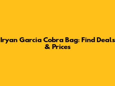 Iryan Garcia Cobra Bag: Find Deals & Prices