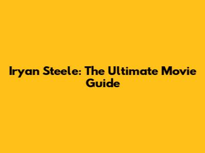 Iryan Steele: The Ultimate Movie Guide