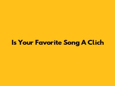 Is Your Favorite Song A Clich
