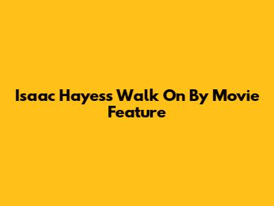 Isaac Hayes's "Walk On By" Movie Feature