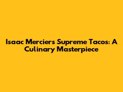 Isaac Mercier's Supreme Tacos: A Culinary Masterpiece