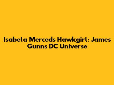 Isabela Merced's Hawkgirl: James Gunn's DC Universe