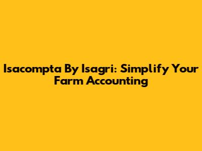 Isacompta By Isagri: Simplify Your Farm Accounting