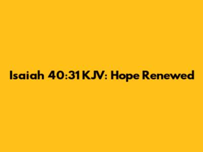 Isaiah 40:31 KJV: Hope Renewed