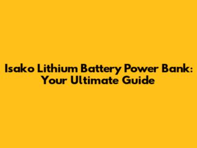 Isako Lithium Battery Power Bank: Your Ultimate Guide