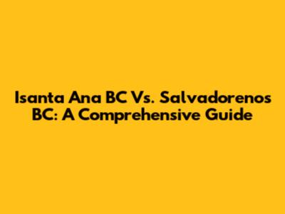 Isanta Ana BC Vs. Salvadorenos BC: A Comprehensive Guide