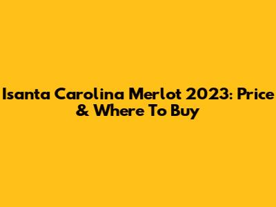 Isanta Carolina Merlot 2023: Price & Where To Buy