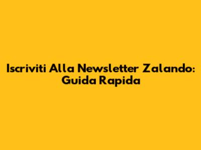 Iscriviti Alla Newsletter Zalando: Guida Rapida