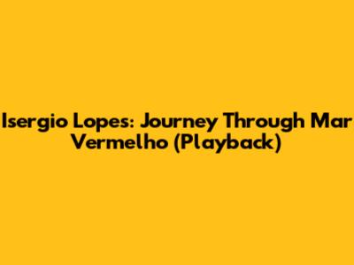 Isergio Lopes: Journey Through 'Mar Vermelho' (Playback)