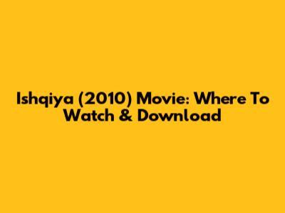 Ishqiya (2010) Movie: Where To Watch & Download