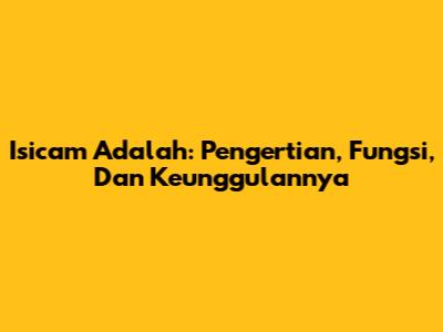 Isicam Adalah: Pengertian, Fungsi, Dan Keunggulannya