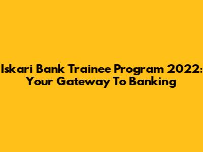 Iskari Bank Trainee Program 2022: Your Gateway To Banking