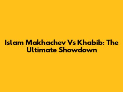 Islam Makhachev Vs Khabib: The Ultimate Showdown