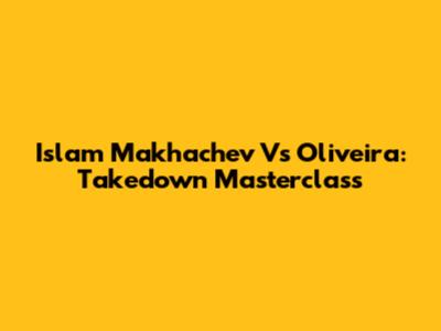 Islam Makhachev Vs Oliveira: Takedown Masterclass