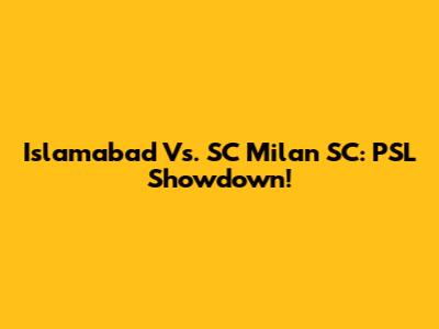 Islamabad Vs. SC Milan SC: PSL Showdown!