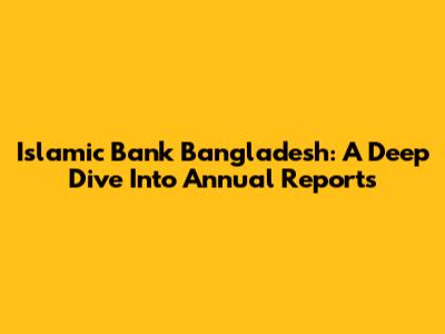 Islamic Bank Bangladesh: A Deep Dive Into Annual Reports