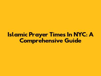 Islamic Prayer Times In NYC: A Comprehensive Guide