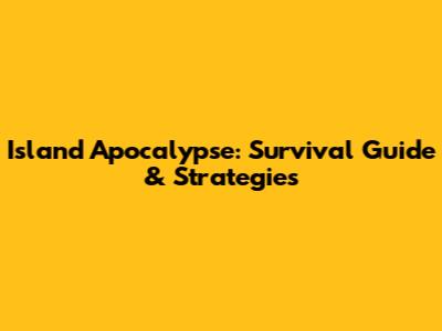 Island Apocalypse: Survival Guide & Strategies