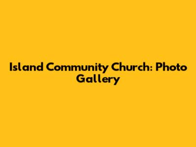 Island Community Church: Photo Gallery