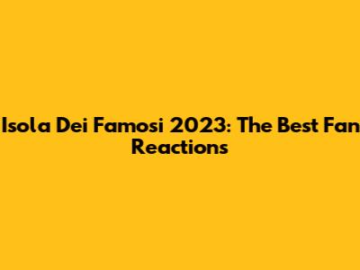 Isola Dei Famosi 2023: The Best Fan Reactions