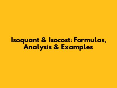 Isoquant & Isocost: Formulas, Analysis & Examples