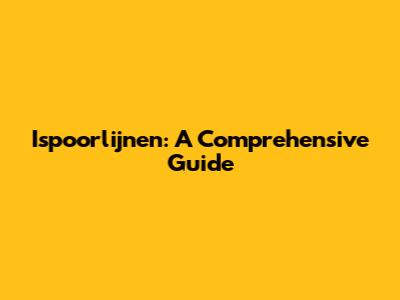 Ispoorlijnen: A Comprehensive Guide