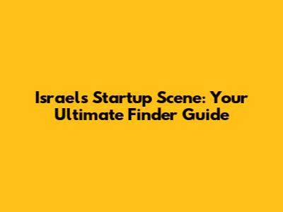 Israel's Startup Scene: Your Ultimate Finder Guide