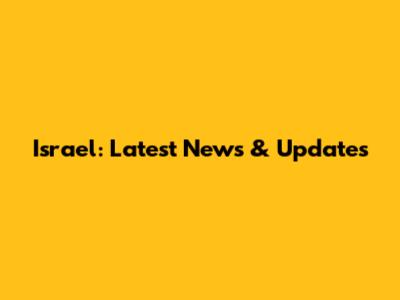 Israel: Latest News & Updates