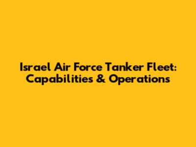 Israel Air Force Tanker Fleet: Capabilities & Operations