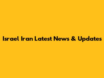 Israel Iran Latest News & Updates