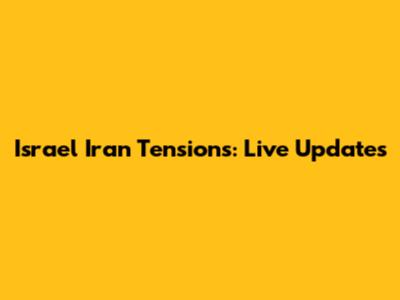 Israel Iran Tensions: Live Updates