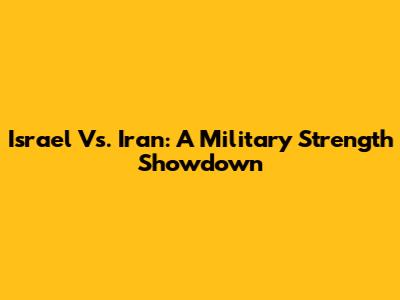 Israel Vs. Iran: A Military Strength Showdown