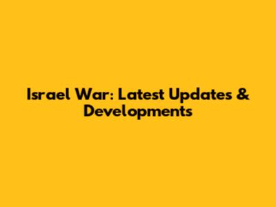 Israel War: Latest Updates & Developments
