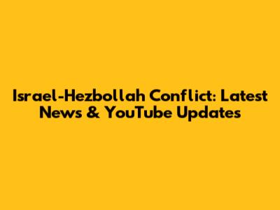 Israel-Hezbollah Conflict: Latest News & YouTube Updates