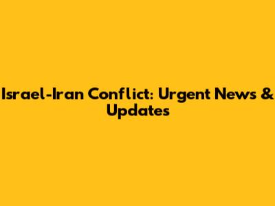 Israel-Iran Conflict: Urgent News & Updates
