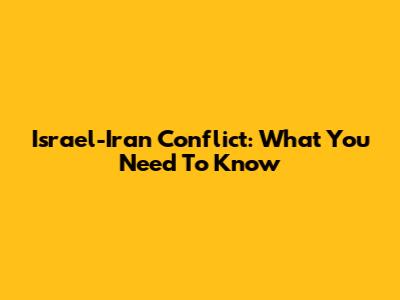 Israel-Iran Conflict: What You Need To Know