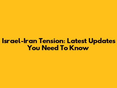 Israel-Iran Tension: Latest Updates You Need To Know