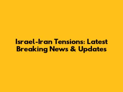 Israel-Iran Tensions: Latest Breaking News & Updates