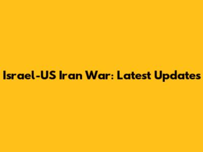 Israel-US Iran War: Latest Updates