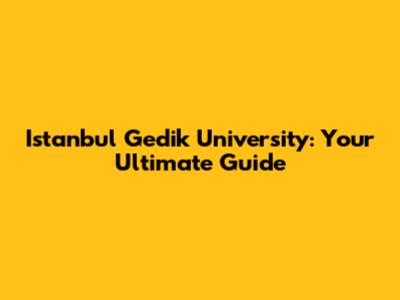 Istanbul Gedik University: Your Ultimate Guide