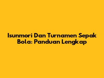 Isunmori Dan Turnamen Sepak Bola: Panduan Lengkap