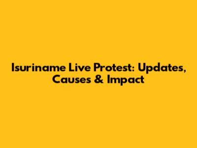 Isuriname Live Protest: Updates, Causes & Impact