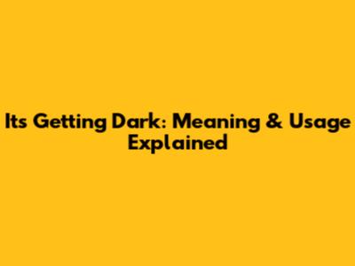 It's Getting Dark: Meaning & Usage Explained