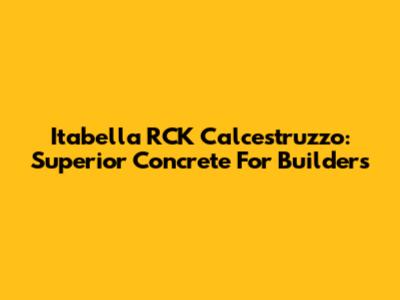 Itabella RCK Calcestruzzo: Superior Concrete For Builders