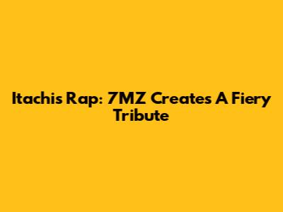 Itachi's Rap: 7MZ Creates A Fiery Tribute