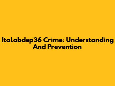 Italabdep36 Crime: Understanding And Prevention