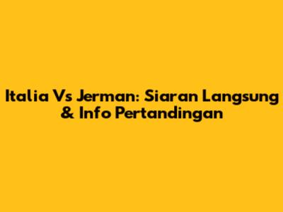 Italia Vs Jerman: Siaran Langsung & Info Pertandingan